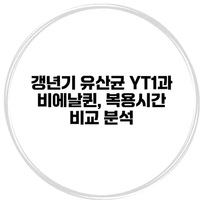 갱년기 유산균 YT1과 비에날퀸, 복용시간 비교 분석