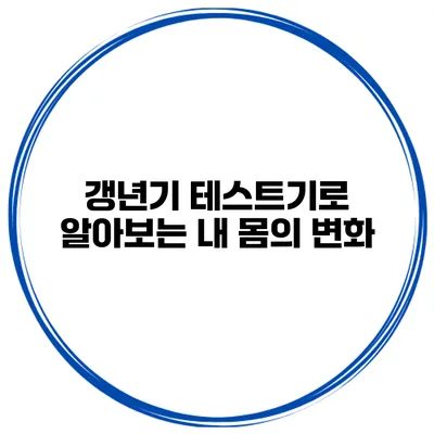 갱년기 테스트기로 알아보는 내 몸의 변화