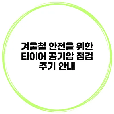 겨울철 안전을 위한 타이어 공기압 점검 주기 안내