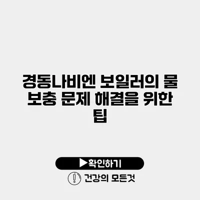 경동나비엔 보일러의 물 보충 문제 해결을 위한 팁