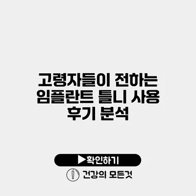 고령자들이 전하는 임플란트 틀니 사용 후기 분석
