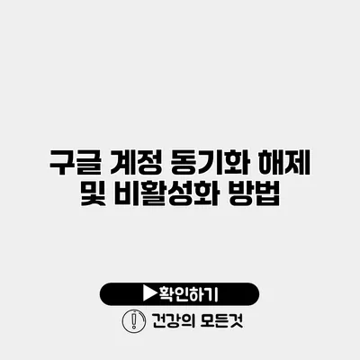 구글 계정 동기화 해제 및 비활성화 방법