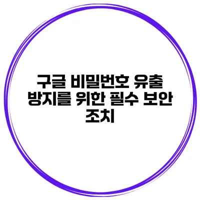 구글 비밀번호 유출 방지를 위한 필수 보안 조치