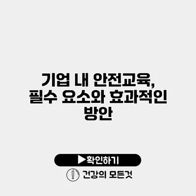 기업 내 안전교육, 필수 요소와 효과적인 방안
