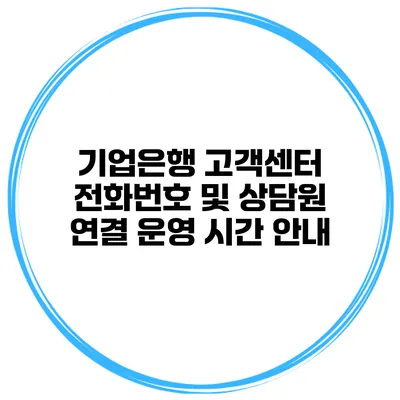 기업은행 고객센터 전화번호 및 상담원 연결 운영 시간 안내