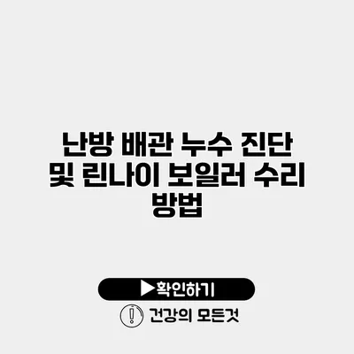 난방 배관 누수 진단 및 린나이 보일러 수리 방법