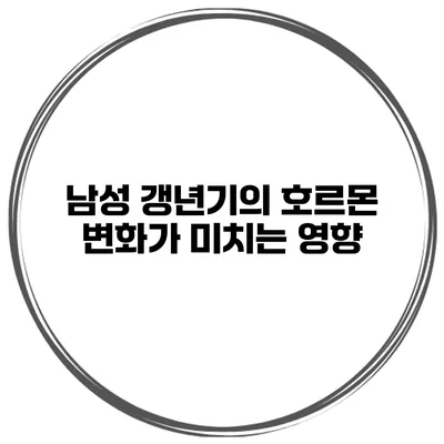 남성 갱년기의 호르몬 변화가 미치는 영향