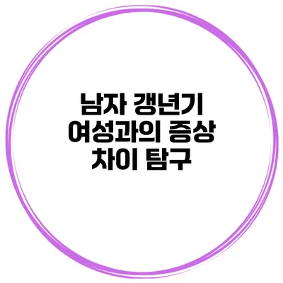 남자 갱년기: 여성과의 증상 차이 탐구