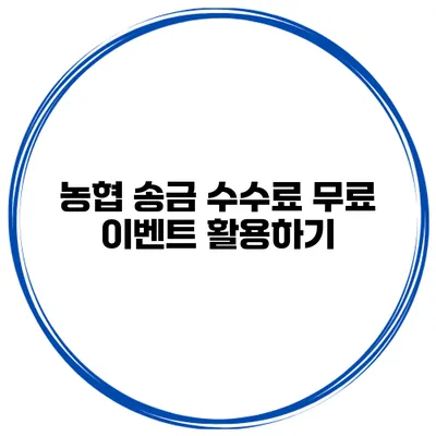농협 송금 수수료 무료 이벤트 활용하기