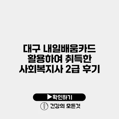 대구 내일배움카드 활용하여 취득한 사회복지사 2급 후기