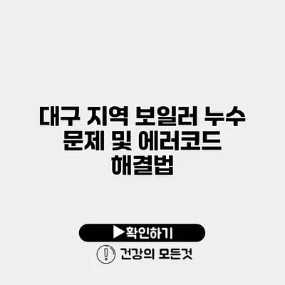 대구 지역 보일러 누수 문제 및 에러코드 해결법