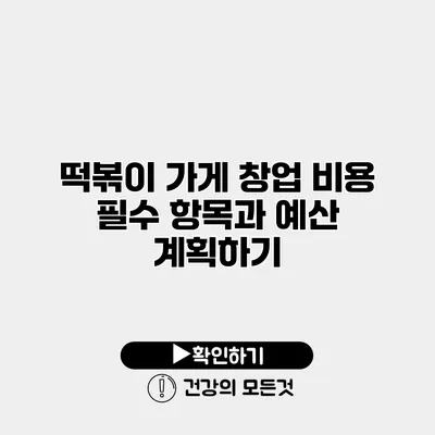 떡볶이 가게 창업 비용 필수 항목과 예산 계획하기