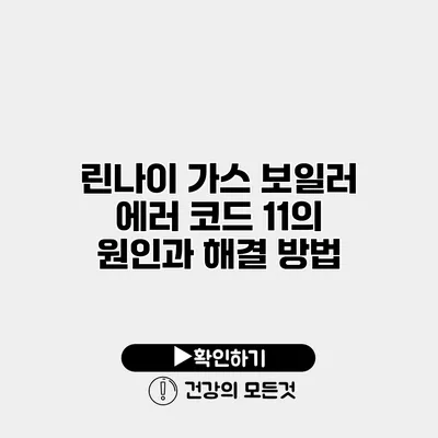 린나이 가스 보일러 에러 코드 11의 원인과 해결 방법