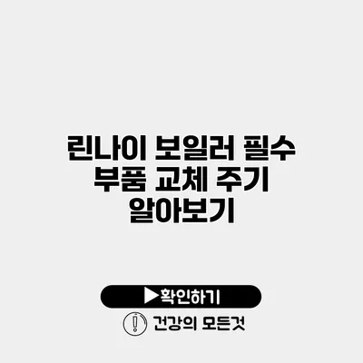 린나이 보일러 필수 부품 교체 주기 알아보기