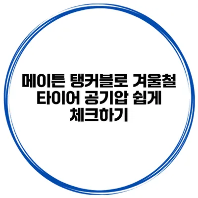 메이튼 탱커블로 겨울철 타이어 공기압 쉽게 체크하기