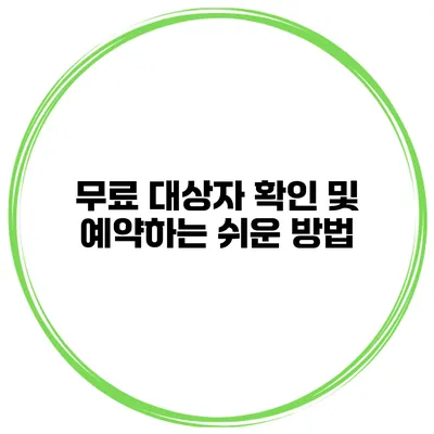 무료 대상자 확인 및 예약하는 쉬운 방법