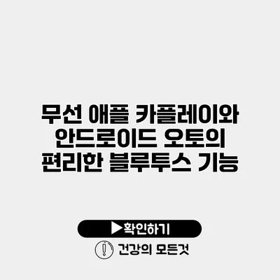 무선 애플 카플레이와 안드로이드 오토의 편리한 블루투스 기능