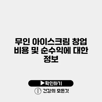 무인 아이스크림 창업 비용 및 순수익에 대한 정보