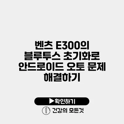 벤츠 E300의 블루투스 초기화로 안드로이드 오토 문제 해결하기