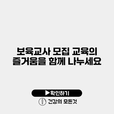 보육교사 모집 교육의 즐거움을 함께 나누세요