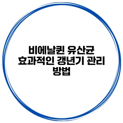 비에날퀸 유산균: 효과적인 갱년기 관리 방법