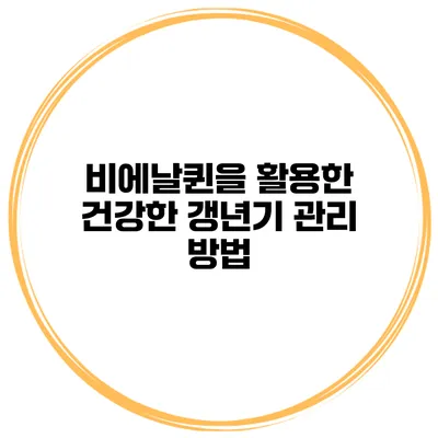 비에날퀸을 활용한 건강한 갱년기 관리 방법