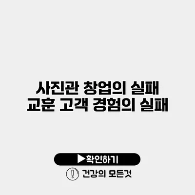 사진관 창업의 실패 교훈 고객 경험의 실패