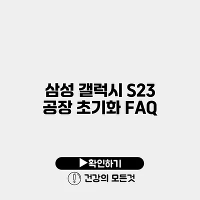 삼성 갤럭시 S23 공장 초기화 FAQ