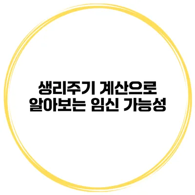 생리주기 계산으로 알아보는 임신 가능성