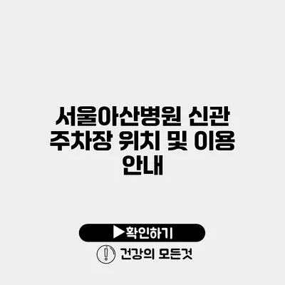 서울아산병원 신관 주차장 위치 및 이용 안내