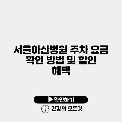 서울아산병원 주차 요금 확인 방법 및 할인 혜택