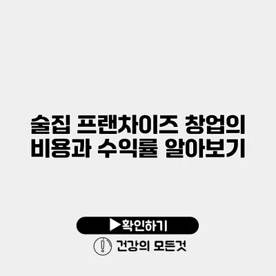 술집 프랜차이즈 창업의 비용과 수익률 알아보기