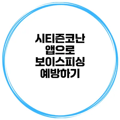 시티즌코난 앱으로 보이스피싱 예방하기