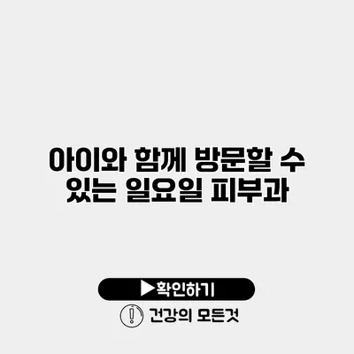 아이와 함께 방문할 수 있는 일요일 피부과