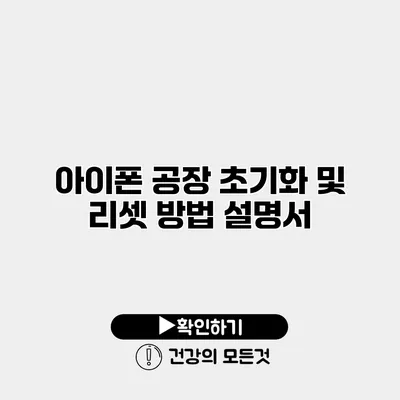 아이폰 공장 초기화 및 리셋 방법 설명서