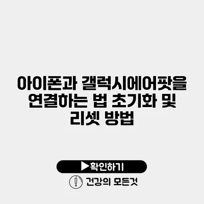 아이폰과 갤럭시에어팟을 연결하는 법 초기화 및 리셋 방법