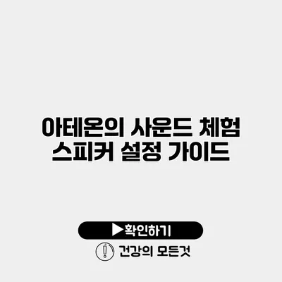 아테온의 사운드 체험 스피커 설정 가이드