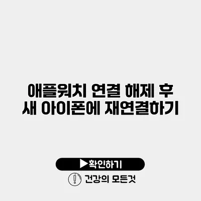 애플워치 연결 해제 후 새 아이폰에 재연결하기