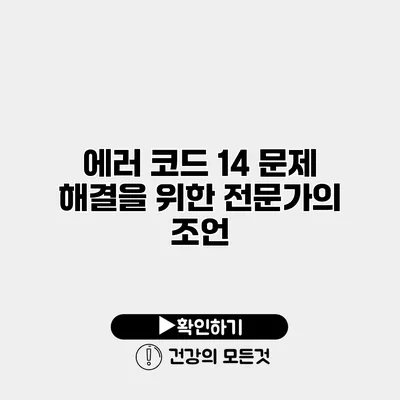 에러 코드 14 문제 해결을 위한 전문가의 조언