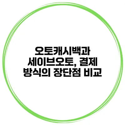 오토캐시백과 세이브오토, 결제 방식의 장단점 비교