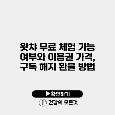 왓챠 무료 체험 가능 여부와 이용권 가격, 구독 해지 환불 방법