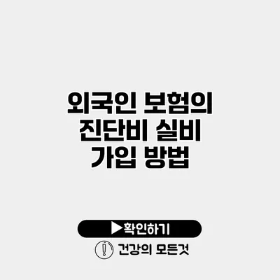 외국인 보험의 진단비 실비 가입 방법