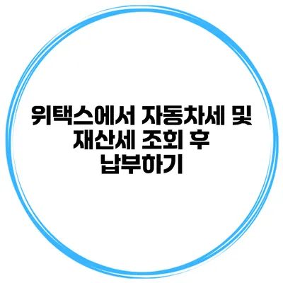 위택스에서 자동차세 및 재산세 조회 후 납부하기