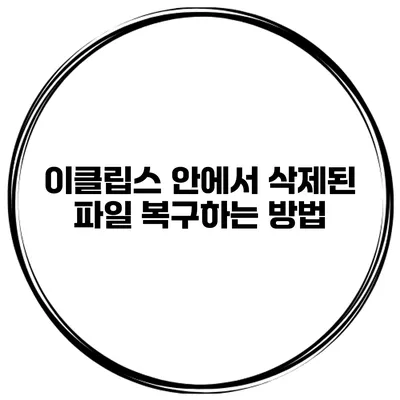 이클립스 안에서 삭제된 파일 복구하는 방법