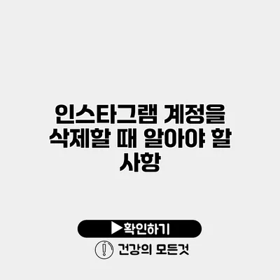 인스타그램 계정을 삭제할 때 알아야 할 사항