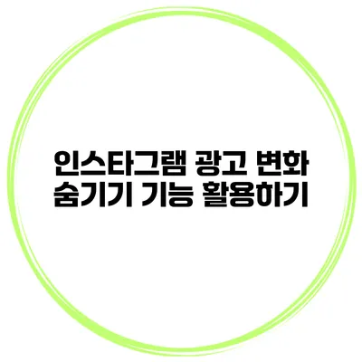 인스타그램 광고 변화 숨기기 기능 활용하기