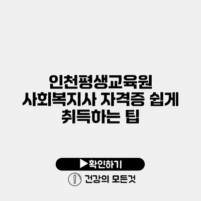 인천평생교육원 사회복지사 자격증 쉽게 취득하는 팁