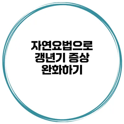 자연요법으로 갱년기 증상 완화하기