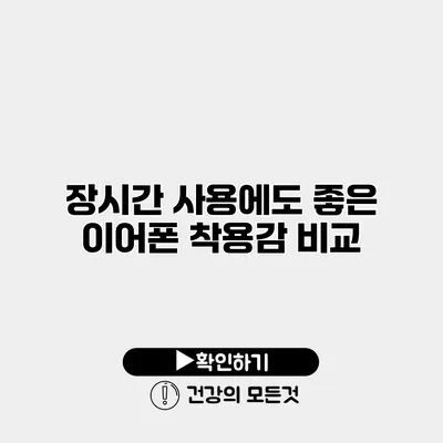 장시간 사용에도 좋은 이어폰 착용감 비교