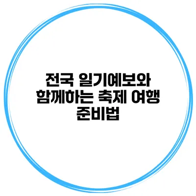 전국 일기예보와 함께하는 축제 여행 준비법